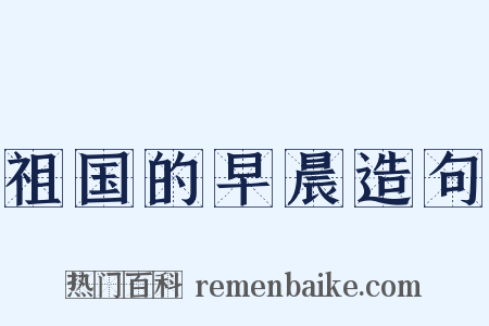 祖国的早晨造句是什么意思的图片